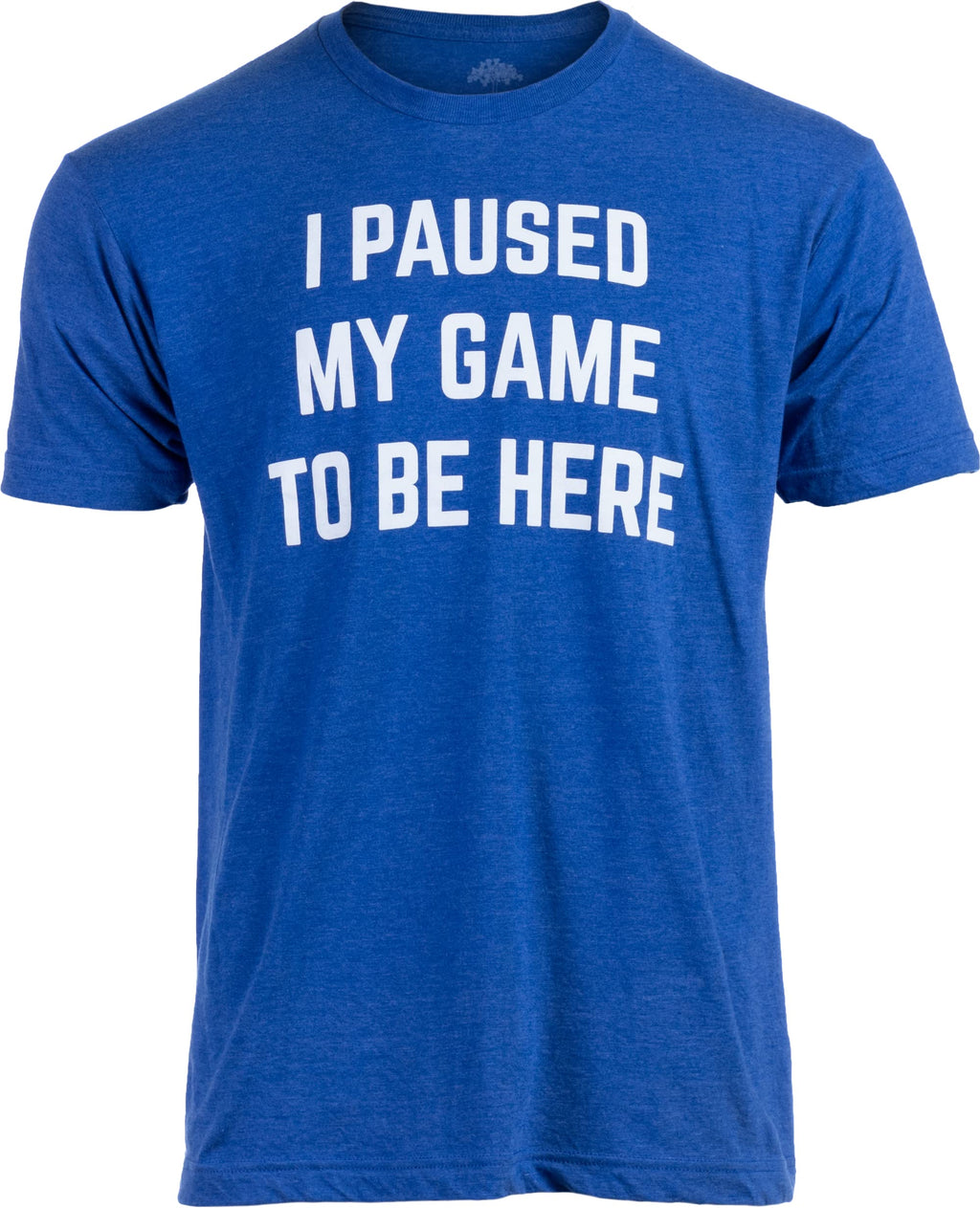 I Paused My Game to Be Here - Funny Video Gamer Humor Joke for Men Women T-Shirt