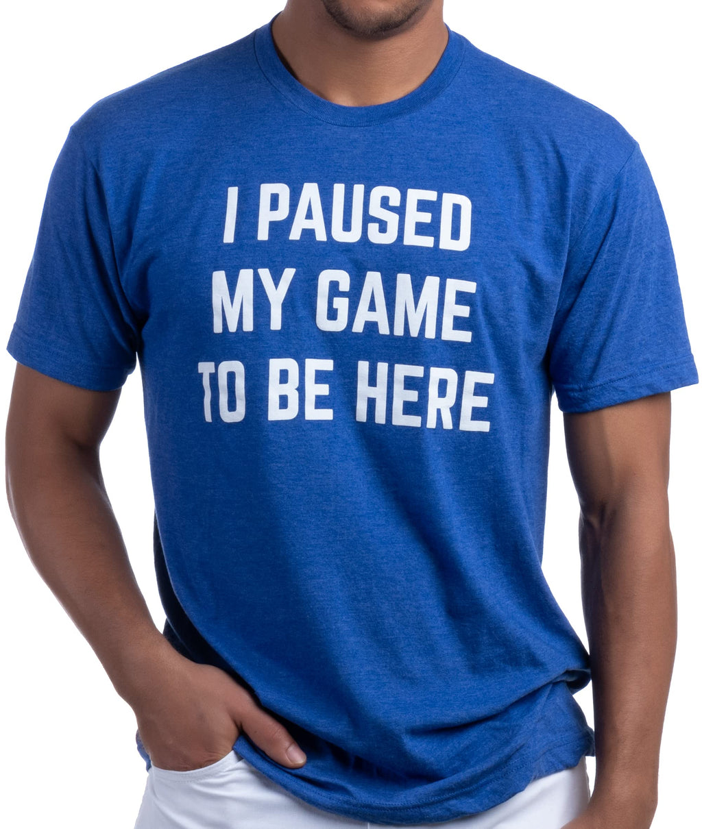 I Paused My Game to Be Here - Funny Video Gamer Humor Joke for Men Women T-Shirt