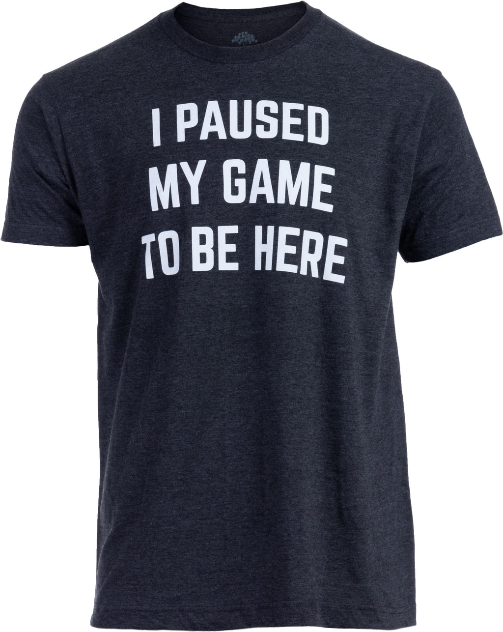 I Paused My Game to Be Here - Funny Video Gamer Humor Joke for Men Women T-Shirt