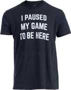 I Paused My Game to Be Here - Funny Video Gamer Humor Joke for Men Women T-Shirt