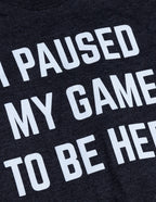 I Paused My Game to Be Here - Funny Video Gamer Humor Joke for Men Women T-Shirt